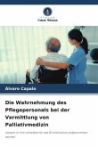 Die Wahrnehmung des Pflegepersonals bei der Vermittlung von Palliativmedizin