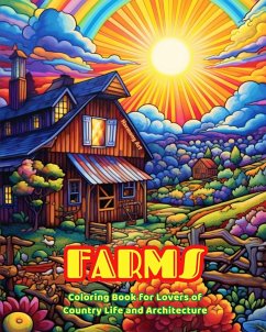 Farms Coloring Book for Lovers of Country Life and Architecture Amazing Designs for Total Relaxation - Art, Harmony