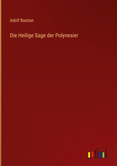 Die Heilige Sage der Polynesier - Bastian, Adolf