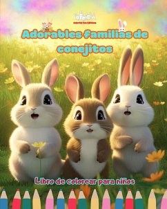 Adorables familias de conejitos - Libro de colorear para niños - Escenas creativas de familias de conejos entrañables - Editions, Colorful Fun