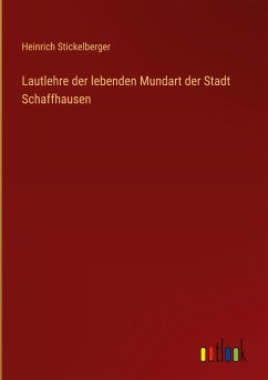 Lautlehre der lebenden Mundart der Stadt Schaffhausen - Stickelberger, Heinrich