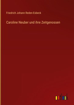 Caroline Neuber und ihre Zeitgenossen - Reden-Esbeck, Friedrich Johann
