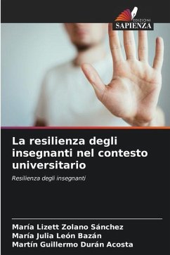 La resilienza degli insegnanti nel contesto universitario - Zolano Sánchez, María Lizett;León Bazán, María Julia;Durán Acosta, Martin Guillermo