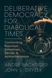 Deliberative Democracy for Diabolical Times - Bachtiger, Andre (Universitat Stuttgart); Dryzek, John S. (University of Canberra)