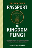 Dr. Fun Guy's Passport to Kingdom Fungi (eBook, ePUB) Dr. Fun Guy's Passport to Kingdom Fungi (eBook, ePUB)
