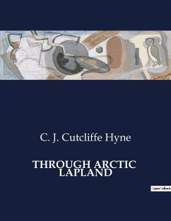THROUGH ARCTIC LAPLAND - Hyne, C. J. Cutcliffe