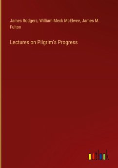 Lectures on Pilgrim's Progress - Rodgers, James; McElwee, William Meck; Fulton, James M.
