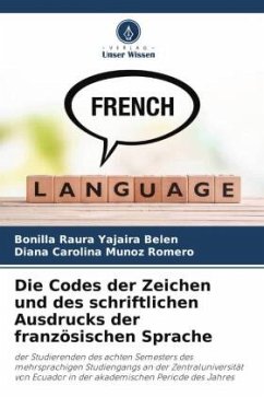 Die Codes der Zeichen und des schriftlichen Ausdrucks der französischen Sprache - Yajaira Belén, Bonilla Raura;Muñoz Romero, Diana Carolina