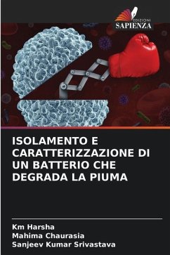 ISOLAMENTO E CARATTERIZZAZIONE DI UN BATTERIO CHE DEGRADA LA PIUMA - Harsha, Km;Chaurasia, Mahima;Srivastava, Sanjeev Kumar