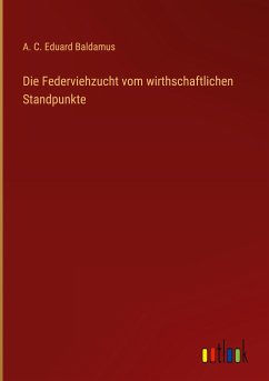 Die Federviehzucht vom wirthschaftlichen Standpunkte - Baldamus, A. C. Eduard