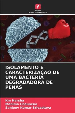 ISOLAMENTO E CARACTERIZAÇÃO DE UMA BACTÉRIA DEGRADADORA DE PENAS - Harsha, Km;Chaurasia, Mahima;Srivastava, Sanjeev Kumar