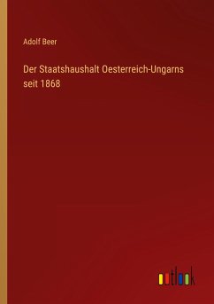 Der Staatshaushalt Oesterreich-Ungarns seit 1868