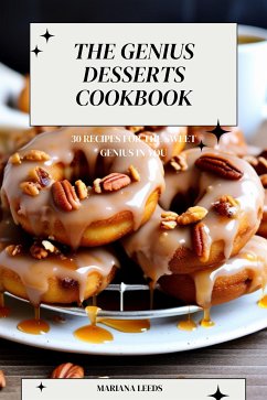 The Genius Desserts Cookbook: 30 Recipes for the Sweet Genius in You (eBook, ePUB) - Mariana, Leeds