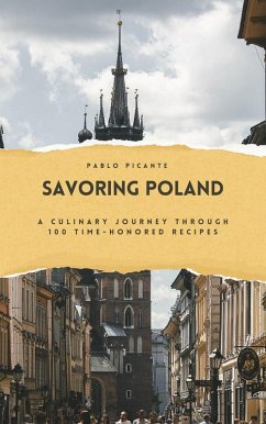 Savoring Poland: A Culinary Journey Through 100 Time-Honored Recipes (eBook, ePUB) - Picante, Pablo