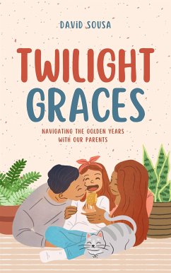 Twilight Graces: Navigating the Golden Years with Our Parents (eBook, ePUB) - Sousa, David
