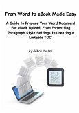 From Word to eBook Made Easy: A Guide To Prepare Your Word Document For eBook Upload, From Formatting Paragraph Style Settings To Creating a Linkable TOC (eBook, ePUB)