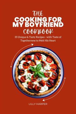 The Cooking For My Boyfriend Cookbook : 35 Unique & Tasty Recipes - with Taste of Togetherness to Melt His Heart (eBook, ePUB) - Lilly, Harper