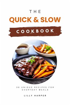 The Quick and Slow Cookbook: 30 Unique Recipes for Everyday Meals (eBook, ePUB) - Lilly, Harper