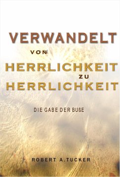 Verwandelt von Herrlichkeit zu Herrlichkeit (eBook, ePUB) - Robert A. Tucker, Rev.