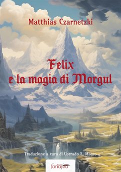 Felix e la Magia di Morgul (eBook, ePUB) - Czarnetzki, Matthias; Magro, Corrado