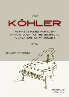 The First Studies for Every Piano Student as the Technical Foundation for Virtuosity (fixed-layout eBook, ePUB) - Köhler, Louis