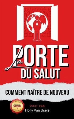 La Porte du Salut Comment Naitre de Nouveau (eBook, ePUB) - Usele, Holly van La Porte du Salut Comment Naitre de Nouveau (eBook, ePUB) - Usele, Holly van