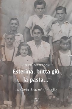 Esterina, butta giù la pasta… La storia della mia famiglia (eBook, ePUB) - Matracchi, Piera