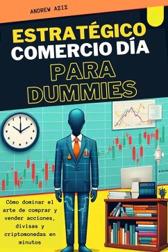 Estratégico Comercio día Para Dummies : Cómo Dominar el Arte de Comprar y Vender Acciones, Divisas y Criptomonedas en Minutos (eBook, ePUB) - Aziz, Andrew