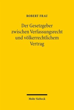 Der Gesetzgeber zwischen Verfassungsrecht und völkerrechtlichem Vertrag (eBook, PDF) - Frau, Robert