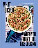 What to Cook When You Don't Feel Like Cooking (eBook, ePUB)