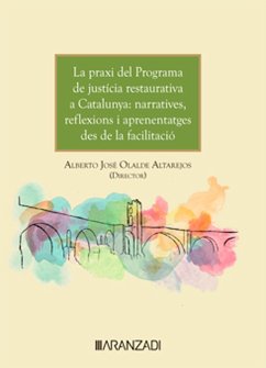 La praxis del programa de justicia restaurativa en Catalunya: narrativas, reflexiones y aprendizajes desde la facilitación (Ed. Catalán) (eBook, ePUB) - Olalde Altarejos, Alberto José