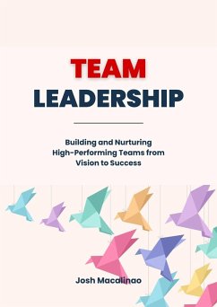 Cover Team Leadership: Building and Nurturing High-Performing Teams from Vision to Success (eBook, ePUB)