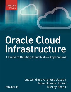 Oracle Cloud Infrastructure - A Guide to Building Cloud Native Applications (eBook, ePUB) - Joseph, Jeevan Gheevarghese; Junior, Adao Oliveira; Boxell, Mickey