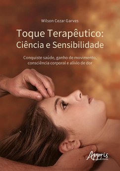 Toque Terapêutico: Ciência e Sensibilidade - Conquiste Saúde, Ganho de Movimento, Consciência Corporal e Alívio de Dor (eBook, ePUB) - Garves, Wilson Cezar