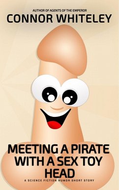 Meeting A Pirate With A Sex Toy Head: A Science Fiction Humor Short Story (Agents of The Emperor Science Fiction Stories) (eBook, ePUB) - Whiteley, Connor