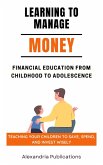 Learning to Manage Money: Financial Education from Childhood to Adolescence. Teaching Your Children to Save, Spend, and Invest Wisely (eBook, ePUB)