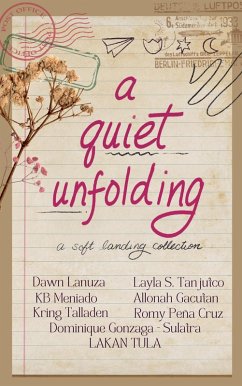 A Quiet Unfolding (eBook, ePUB) - Lanuza, Dawn; Tanjutco, Layla S.; Meniado, Kb; Gacutan, Allonah; Gonzaga-Sulatra, Dominique; Talladen, Kring; Tula, Lakan; Cruz, Romy Peña