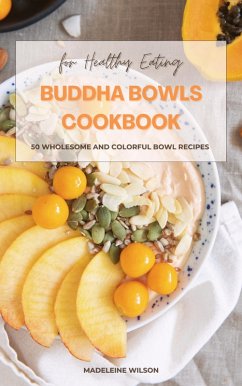 Buddha Bowls Cookbook: 50 Wholesome and Colorful Bowl Recipes for Healthy Eating (eBook, ePUB) - Wilson, Madeleine
