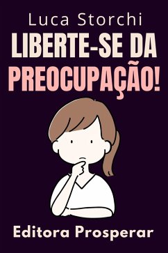 Liberte-se Da Preocupação! (Coleção Vida Equilibrada, #45) (eBook, ePUB) - Prosperar, Editora; Storchi, Luca