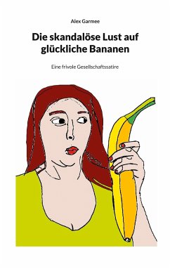 Die skandalöse Lust auf glückliche Bananen - Garmee, Alex