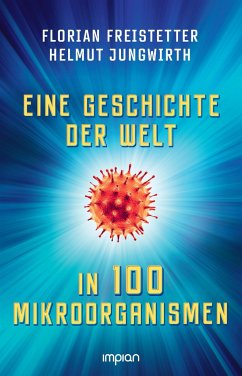 Eine Geschichte der Welt in 100 Mikroorganismen - Freistetter, Florian;Jungwirth, Helmut