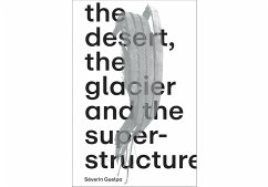 Séverin Guelpa: THE DESERT, THE GLACIER AND THE SUPERSTRUCTURE - Guelpa, Séverin;Chenin, Mathilde;Fox, Bill