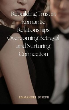 Rebuilding Trust in Romantic Relationships Overcoming Betrayal and Nurturing Connection - Joseph, Emmanuel