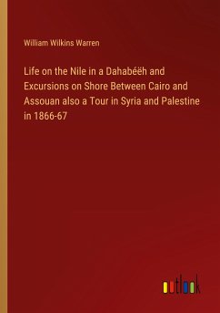 Life on the Nile in a Dahabéëh and Excursions on Shore Between Cairo and Assouan also a Tour in Syria and Palestine in 1866-67