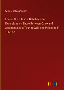 Life on the Nile in a Dahabéëh and Excursions on Shore Between Cairo and Assouan also a Tour in Syria and Palestine in 1866-67 - Warren, William Wilkins