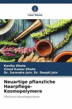 Neuartige pflanzliche Haarpflege-Kosmopolymere - Dhote, Kanika;Dhote, Vinod Kumar;Dr. Deepti Jain, Dr. Surendra Jain,