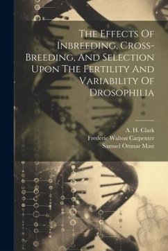 The Effects Of Inbreeding, Cross-breeding, And Selection Upon The Fertility And Variability Of Drosophilia - Castle, William Ernest