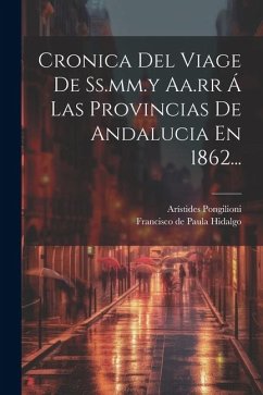 Cronica Del Viage De Ss.mm.y Aa.rr Á Las Provincias De Andalucia En 1862... - Pongilioni, Arístides