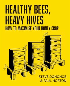 Healthy Bees, Heavy Hives - How to maximise your honey crop - Donohoe, Steve; Horton, Paul