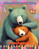 Adorable Bear Families - Coloring Book for Kids - Creative Scenes of Endearing and Playful Bear Families
